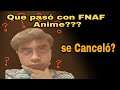 Que pasó con FNAF Anime se canceló??