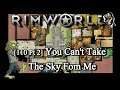 [110 pt.2] Finale | You Can't Take The Sky From Me | RimWorld 1.0 Modded
