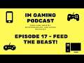 IM Gaming Podcast - Episode 17 - Feed the Beast!
