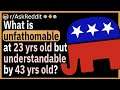 What is unfathomable at 23 yrs old but understandable by 43 yrs old?