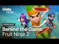 Behind the Game: Fruit Ninja 2 | Unite Now 2020