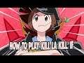 HOW TO PLAY KILL LA KILL: IF FOR DUMMIES ( ͡° ͜ʖ ͡°) | Everything You Need To Know!