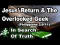 Jesus' Return & The Overlooked Geek (Philippians 2:9-11) - IN SEARCH OF TRUTH BIBLE STUDY