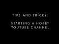 Tips and tricks on starting a hobby Youtube channel!