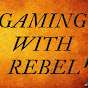GAMING WITH REBEL