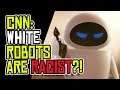 CNN: White Robots are RACIST?!