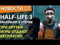 Half-Life 3 раскрыли в утечке. Три крутых игры отдают бесплатно. Новости