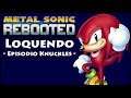 Metal Sonic Rebooted Loquendo: Episodio Knuckles