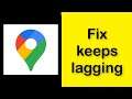 How To Fix Google Maps Keeps Lagging Issue Android & Ios
