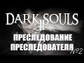 Dark Souls 2: преследование преследователя | Кривой эфир