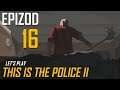 Let's Play This is The Police II - Epizod 16