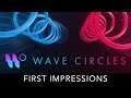 Wave Circles - First Impressions