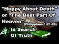 "Happy About Death" or "The Best Part Of Heaven" (Philippians 1:21-26) - IN SEARCH OF TRUTH