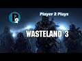 Player 2 Plays - Wasteland 3