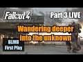 Wandering deeper into the unknown | Part 3 LIVE | Fallout 4 Blind First Play