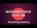 Basementside Chat #6 - Revisiting Destiny