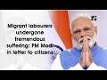 Migrant labourers undergone tremendous suffering: PM Modi in letter to citizens