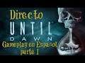 Until Dawn - Directo - Gameplay en Español #1
