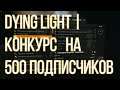 Dying Light| Competition for 500 subs ^3^ | Конкурс на 500 подписчиков)