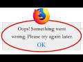 Fix Mozilla Firefox Oops Something Went Wrong Error Please Try Again Later Problem Solved
