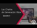 Las Charlas de Generación Xbox//Temporada 1-Episodio 6