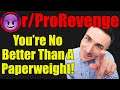r/ProRevenge - You're No Better Than A Paperweight! - #478