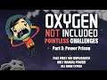 Oxygen Not Included: Pointless Challenges! (Part 3 - Power Prison)