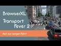 BrowserXL spielt - Transport Fever 2 (Season 2) - Auf zur langen Fahrt