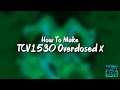 How To Make TCV1530 Overdosed X