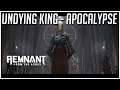 Remnant: From the Ashes || Undying King | Apocalypse Solo