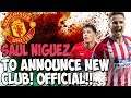 SAUL NIGUEZ TO ANNOUNCE NEW CLUB!! - Latest Man United transfer news NOW