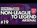 TOP 4? | Part 19 | ARSENAL | Non-League to Legend FM21 | Football Manager 2021