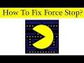 How to Fix PAC-Man App Force Stop Problem Solved in Android & Ios Mobile