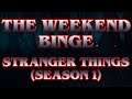 THE WEEKEND BINGE! - STRANGER THINGS Season 1
