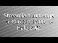 Streamia huomenna ti (30.6) klo 17 | Halo 2 #2