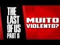 The Last of Us parte 2 vai ser MUITO VIOLENTO, isso é um PROBLEMA?