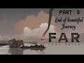 FAR : LONE SAILS | Part : 3 | Reach To An End | iOS Android Gameplay walkthrough | Lone Sailor