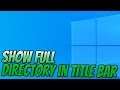 How To Show The Full Directory In Your Title Bar In Windows 10 Tutorial