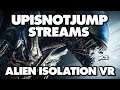 UpIsNotJump Streams Alien Isolation VR - Part 2