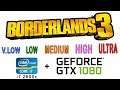 Borderlands 3 ( Very Low, Low, Medium, High, Ultra ) on i7 2600k + gtx 1080