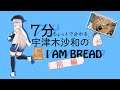 7分で分かる宇津木沙和のI am Bread(前編)