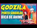 Godzila - Ponto Singular - Dica de Anime