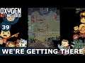 WE'RE GETTING THERE - Oxygen Not Included: Ep. #39 - Building The Ultimate Base