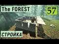 The Forest - Продолжаю СТРОИТЬ - ВЫЖИВАЕМ НА ОСТРОВЕ # 57