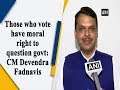 Those who vote have moral right to question govt: CM Devendra Fadnavis