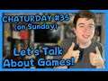 I'm Back Home! Let's Talk About Games! (Chaturday #35) - ZakPak