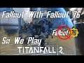 Lorespade Has A Fallout With Fallout 76 So goes and Plays Titanfall 2