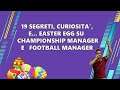 19 SEGRETI, EASTER EGG E CURIOSITA' SU CHAMPIONSHIP E FOOTBALL MANAGER | YOU DON'T KNOW