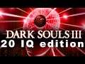 Dark Souls 3 - 20 IQ EDITION