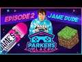 JAME DUDE! - Parker's Place! - Episode 2
